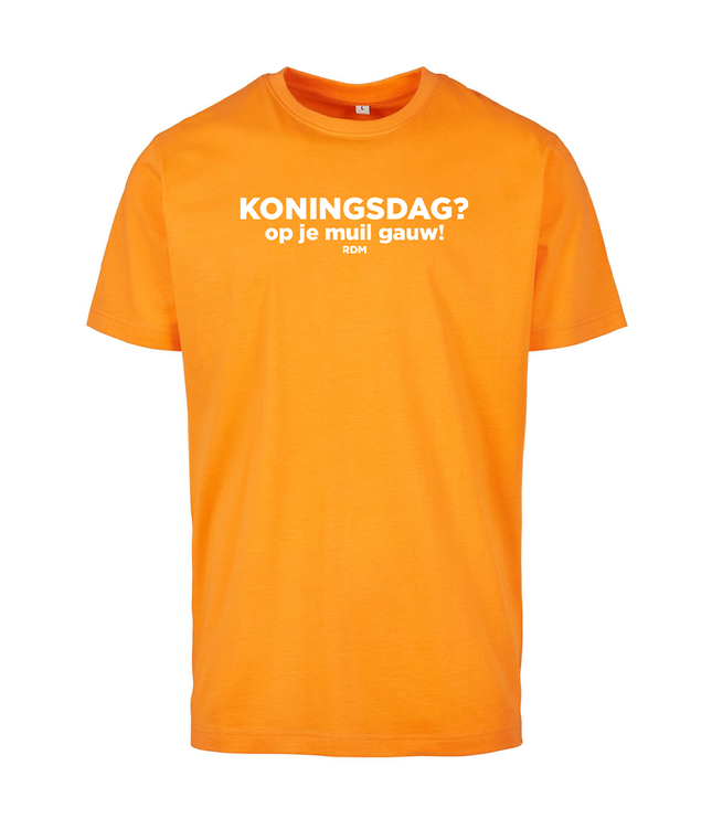 Koningsdag T-Shirt | Koningsdag? Op je muil gauw!